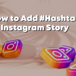How to Add Hashtags to Instagram Story
