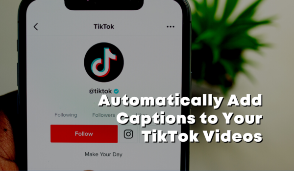 Automatically Add Captions to Your TikTok Videos