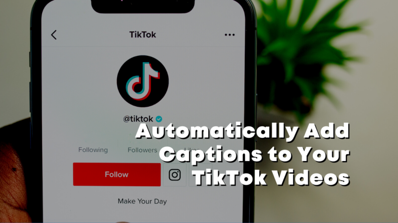 Automatically Add Captions to Your TikTok Videos