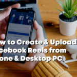 How to Create & Upload Facebook Reels from Phone & Desktop PC