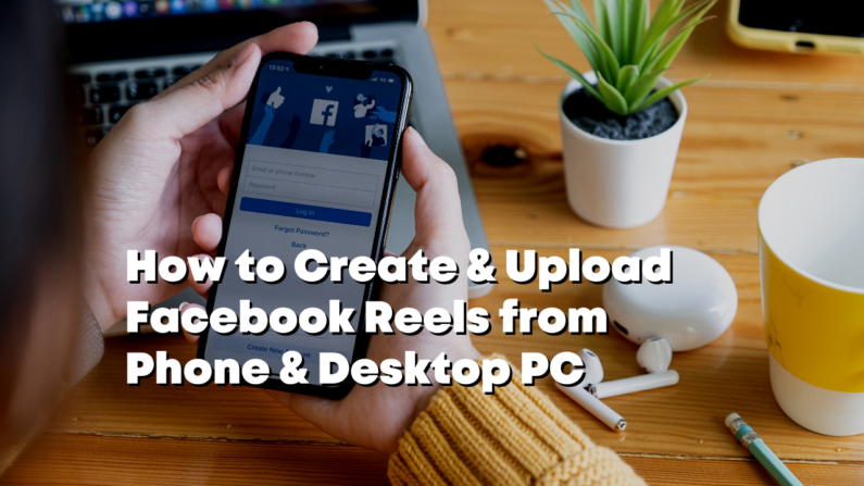 How to Create & Upload Facebook Reels from Phone & Desktop PC