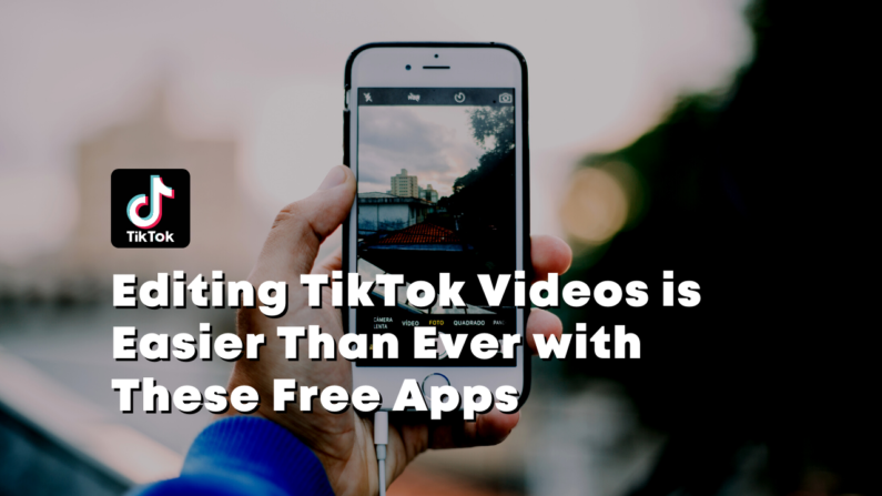 Editing TikTok Videos is Easier Than Ever with These Free Apps
